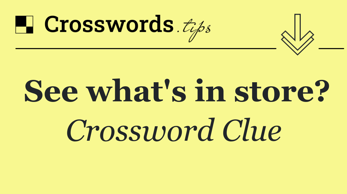 See what's in store?