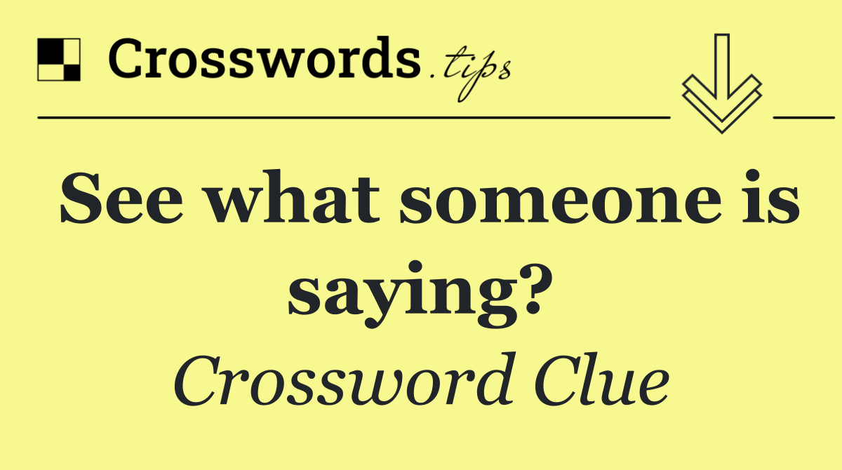 See what someone is saying?