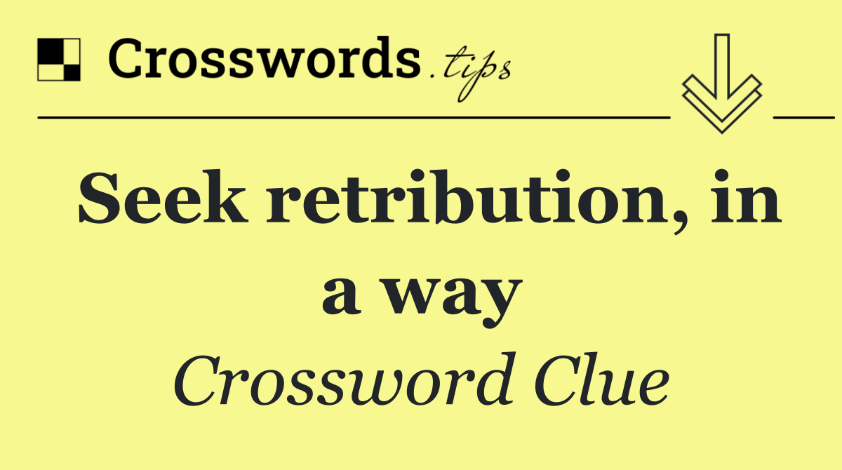 Seek retribution, in a way