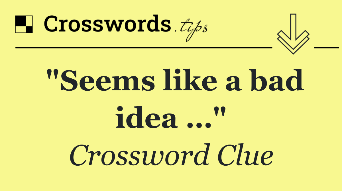 "Seems like a bad idea …"