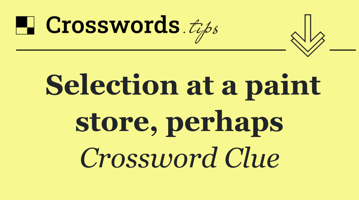 Selection at a paint store, perhaps