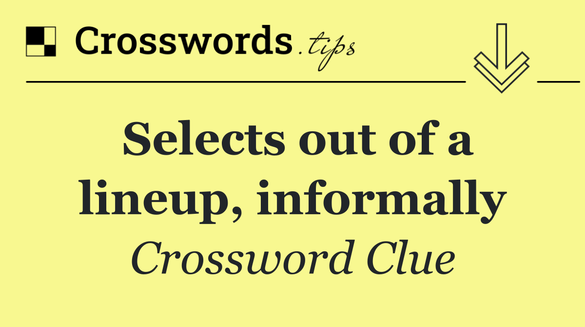 Selects out of a lineup, informally