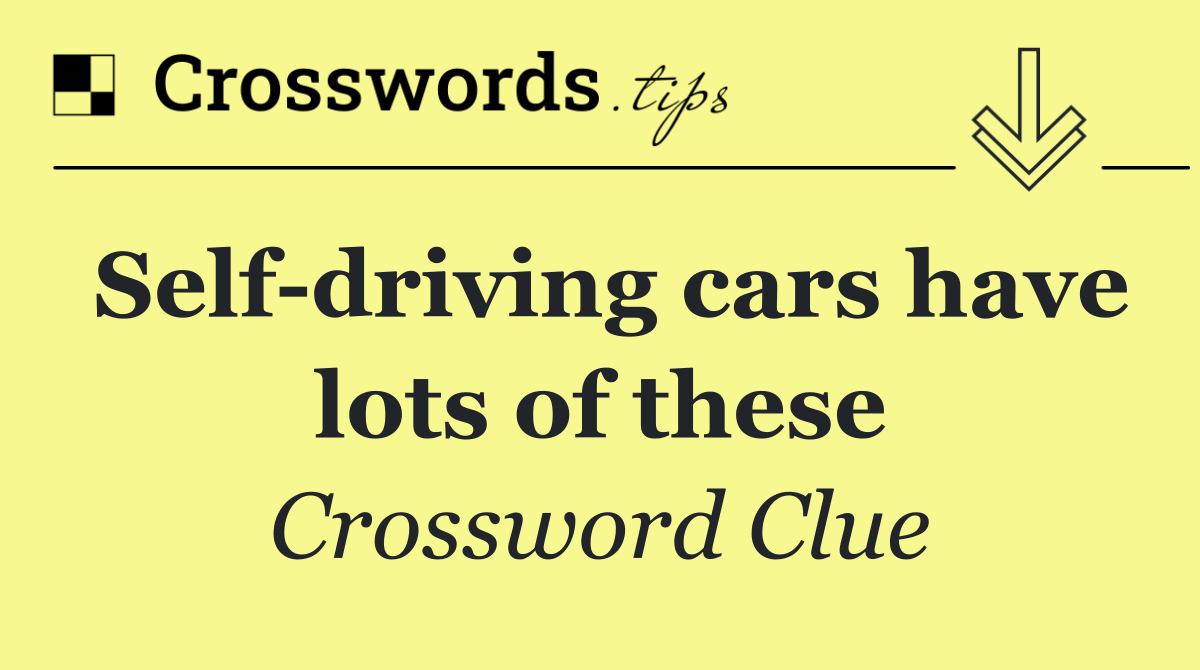 Self driving cars have lots of these