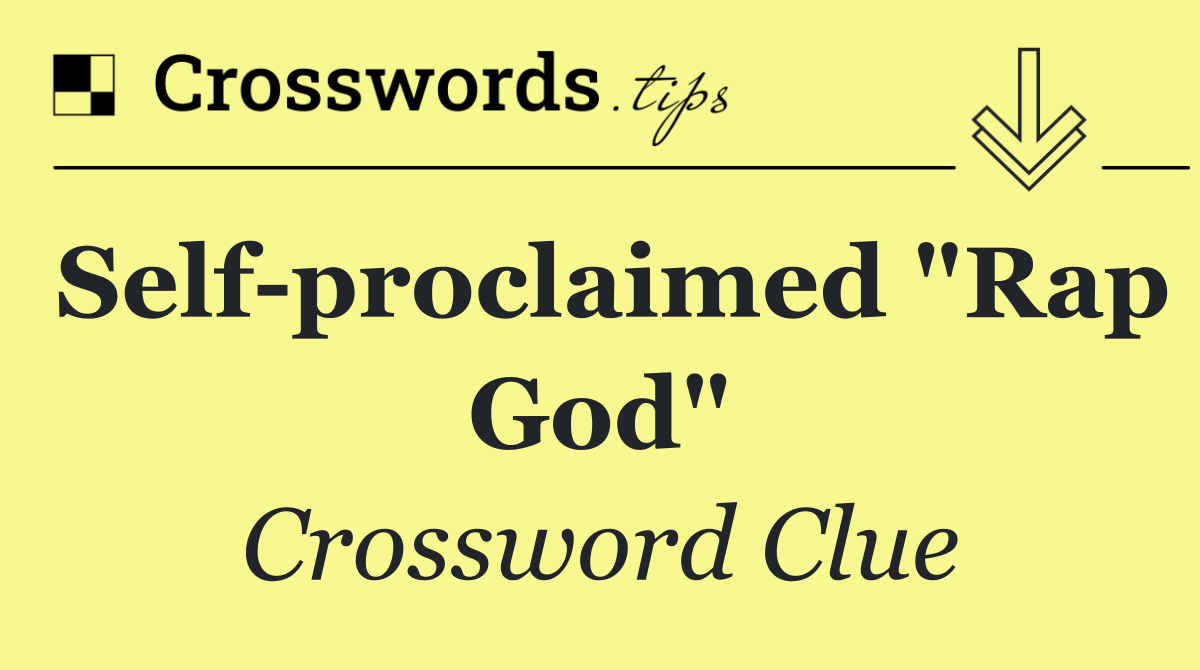 Self proclaimed "Rap God"