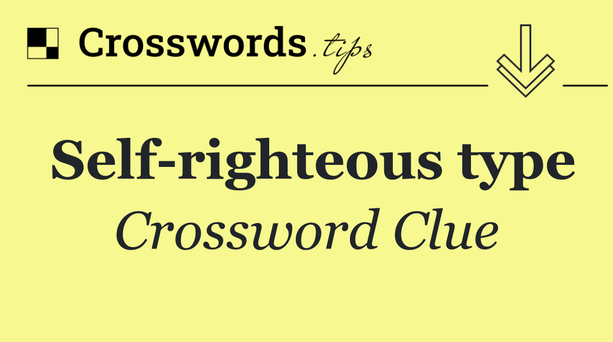 Self righteous type