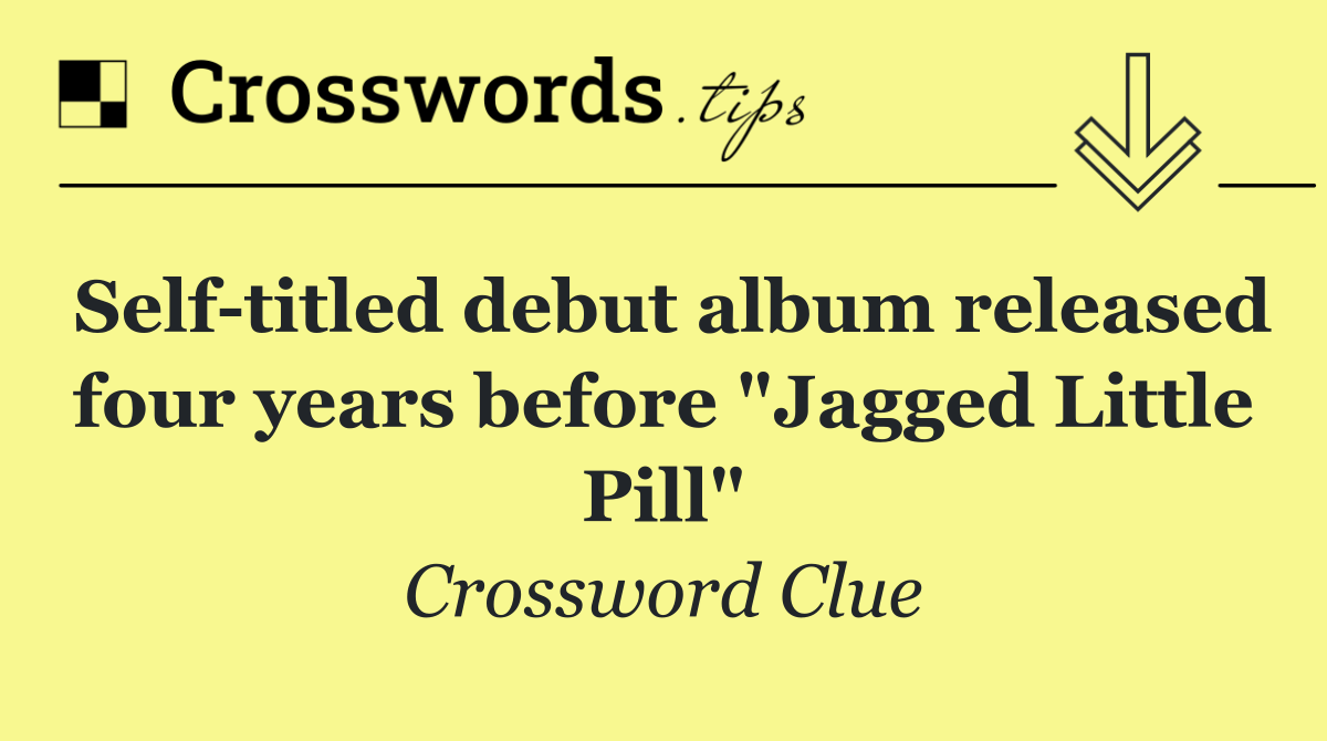 Self titled debut album released four years before "Jagged Little Pill"