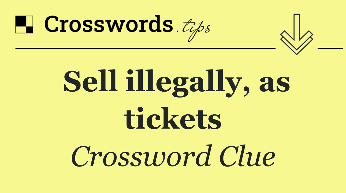 Sell illegally, as tickets