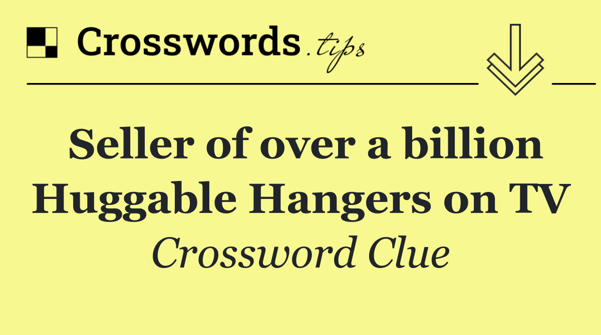 Seller of over a billion Huggable Hangers on TV