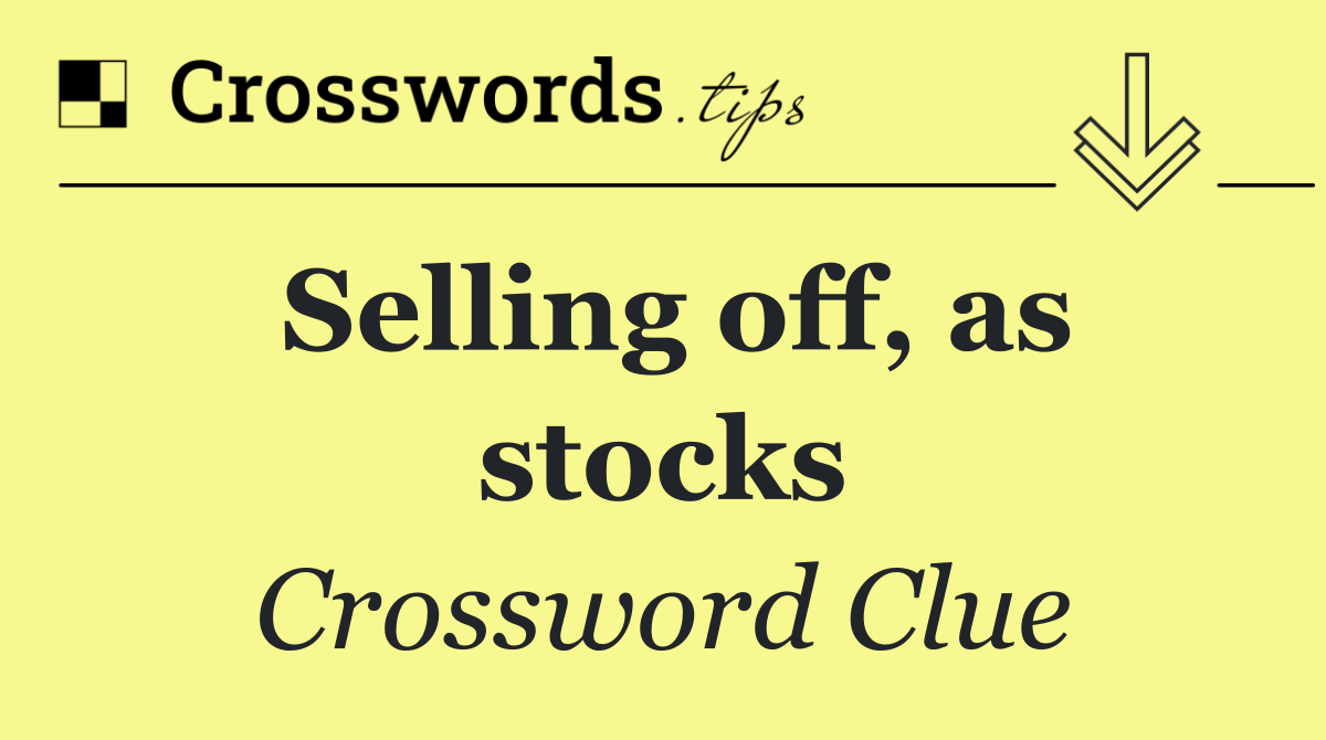 Selling off, as stocks