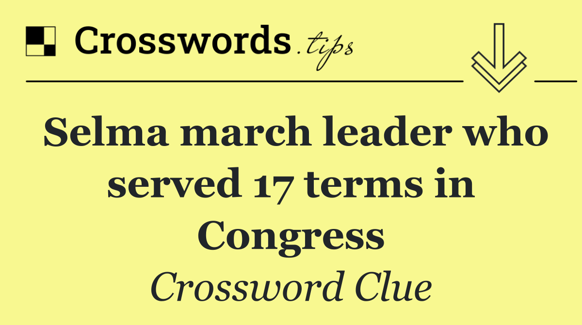 Selma march leader who served 17 terms in Congress