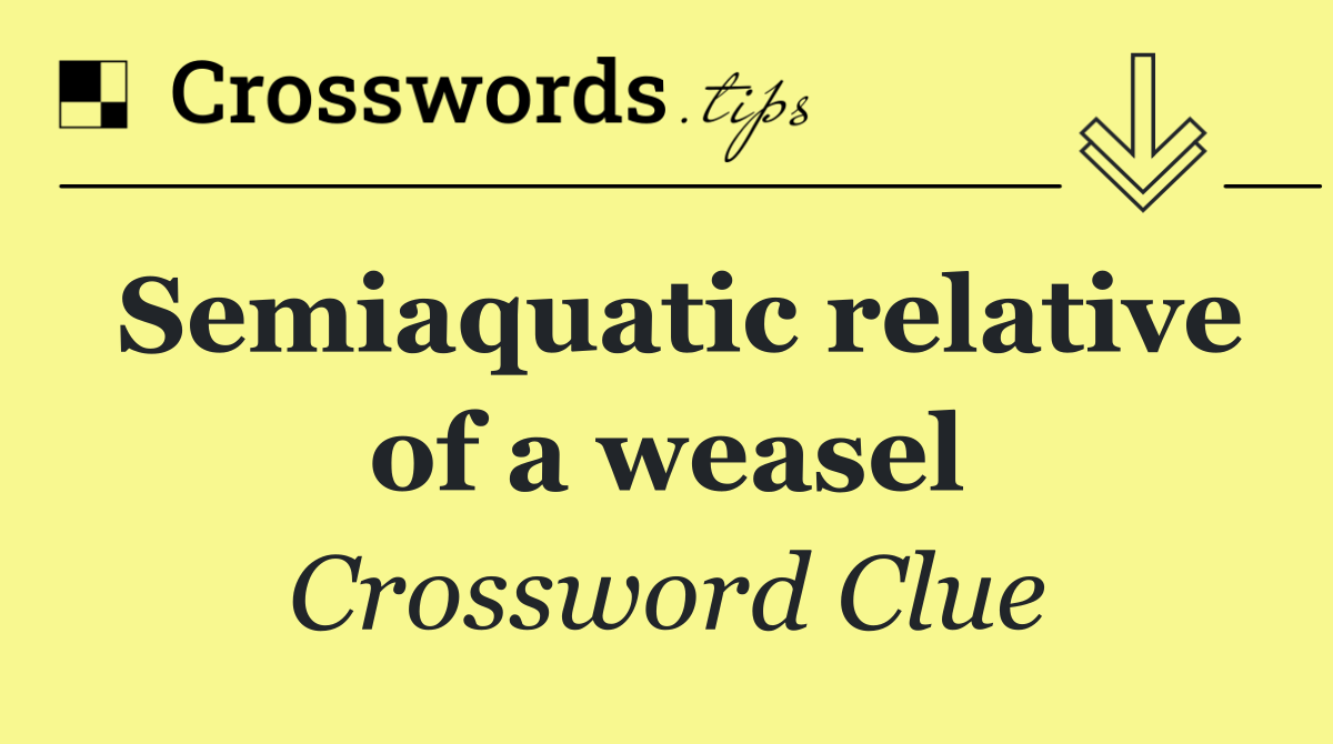 Semiaquatic relative of a weasel