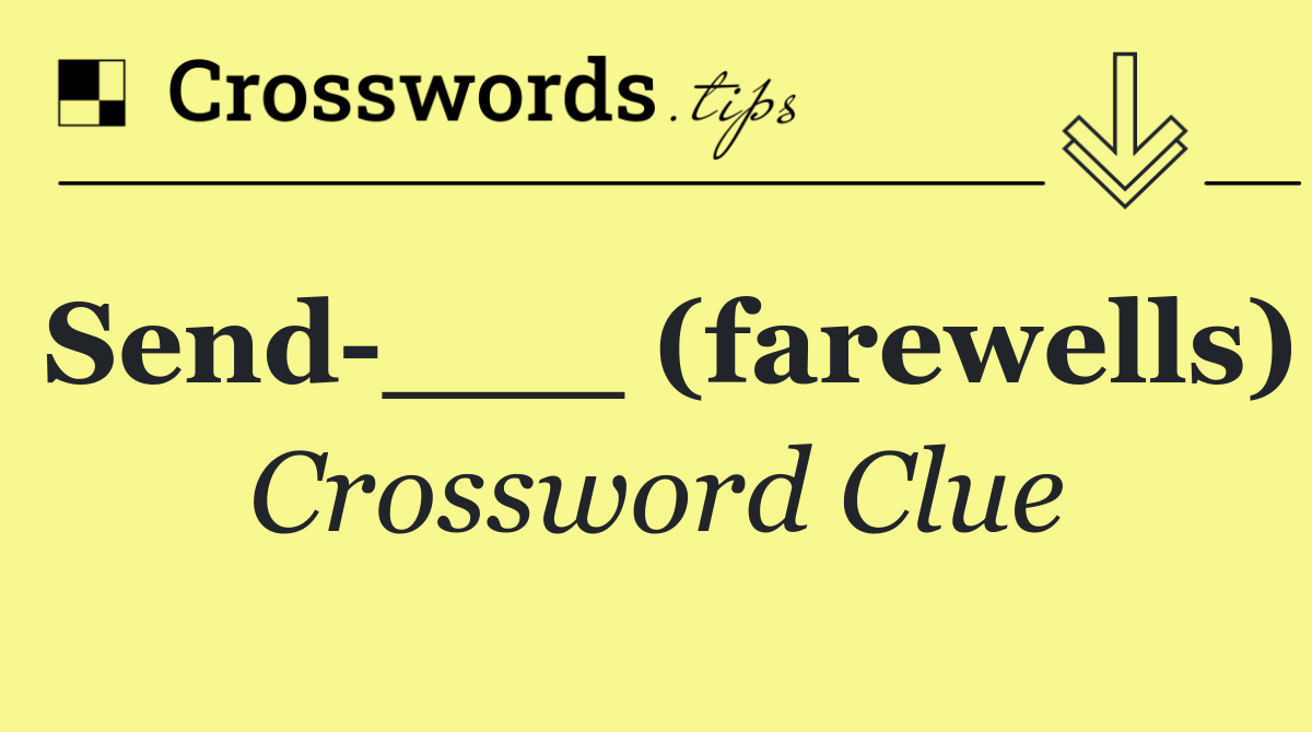 Send ___ (farewells)