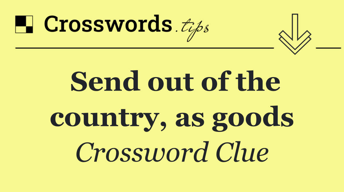 Send out of the country, as goods