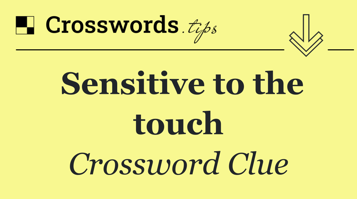 Sensitive to the touch