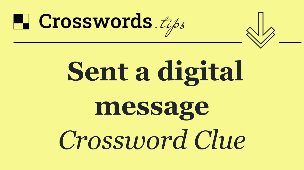 Sent a digital message
