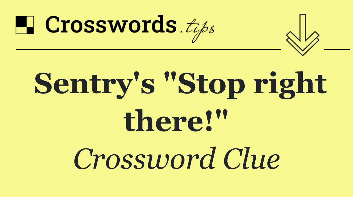 Sentry's "Stop right there!"