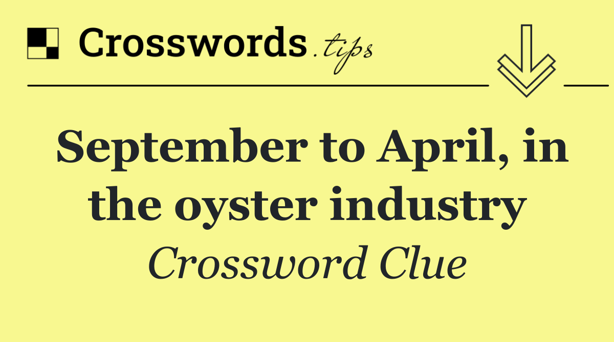 September to April, in the oyster industry