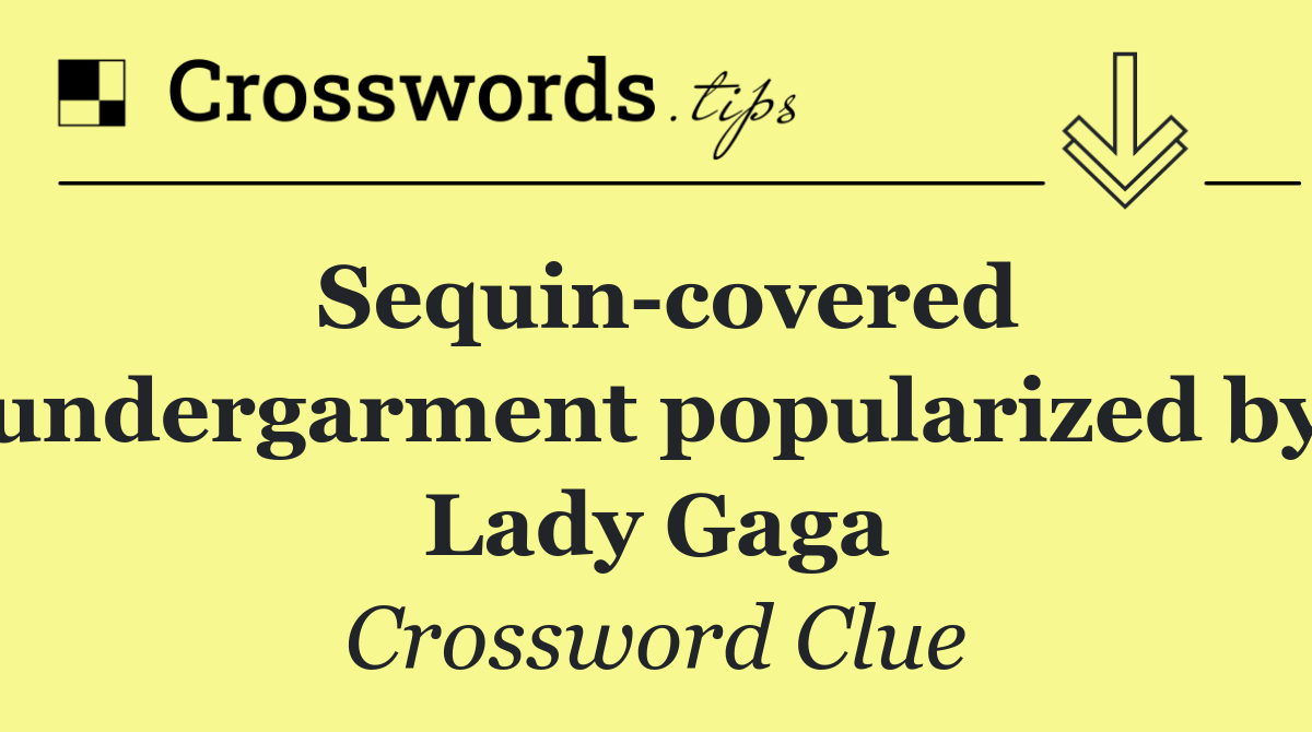 Sequin covered undergarment popularized by Lady Gaga