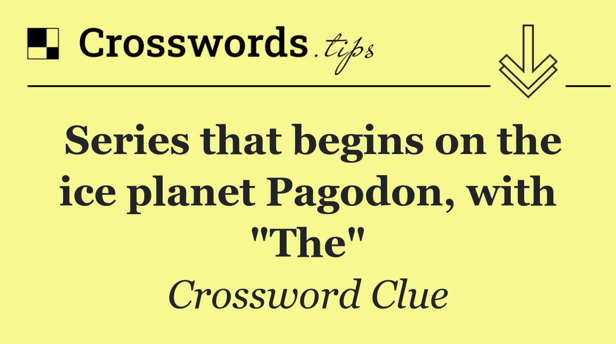 Series that begins on the ice planet Pagodon, with "The"