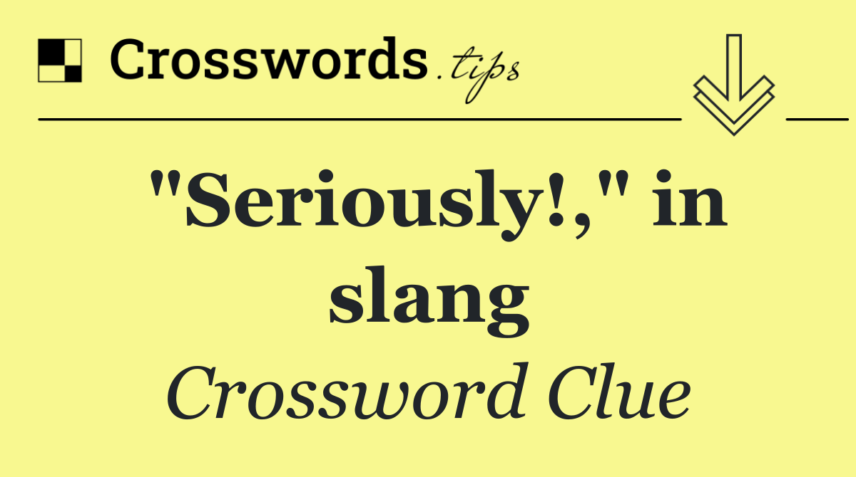 "Seriously!," in slang