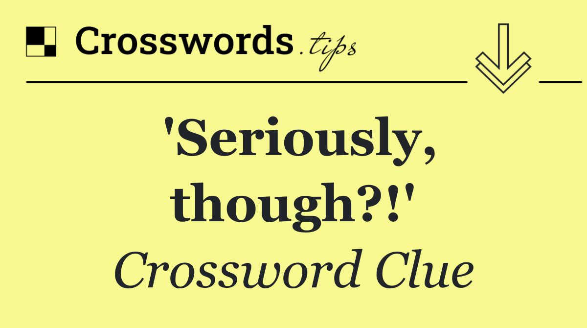 'Seriously, though?!'