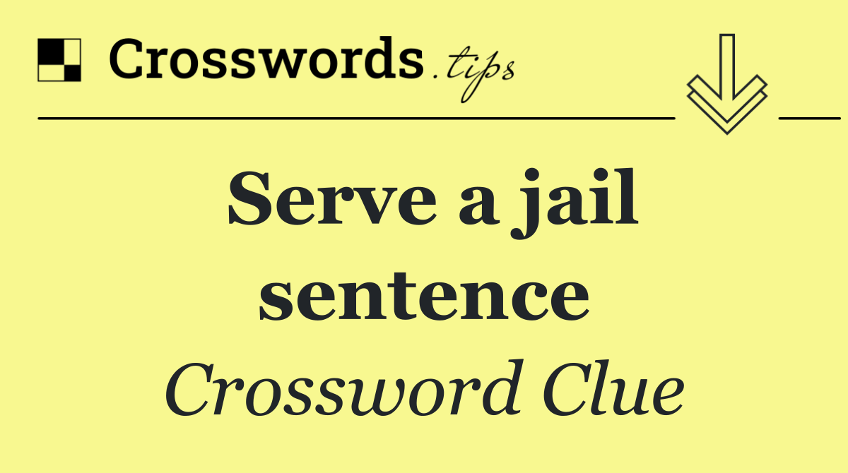 Serve a jail sentence