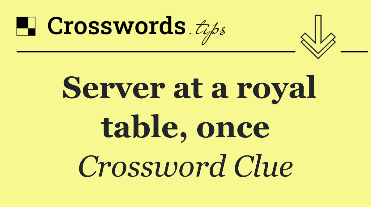 Server at a royal table, once