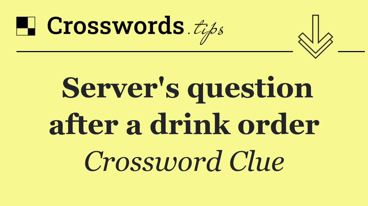 Server's question after a drink order