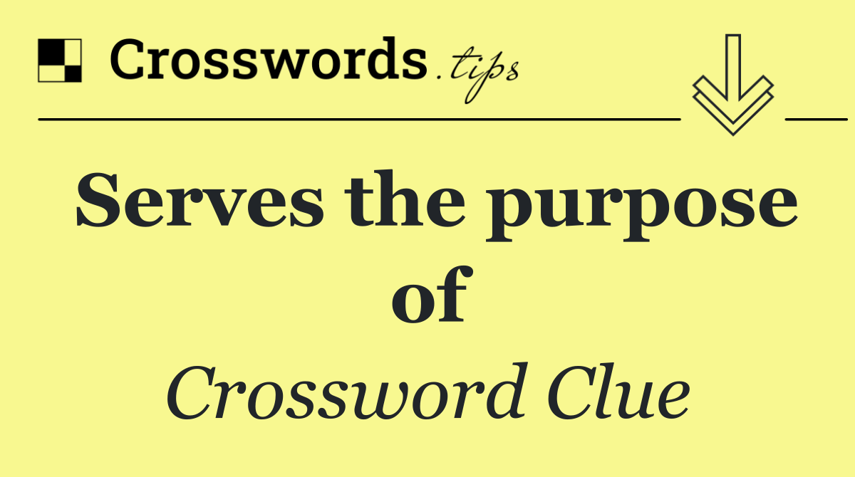 Serves the purpose of