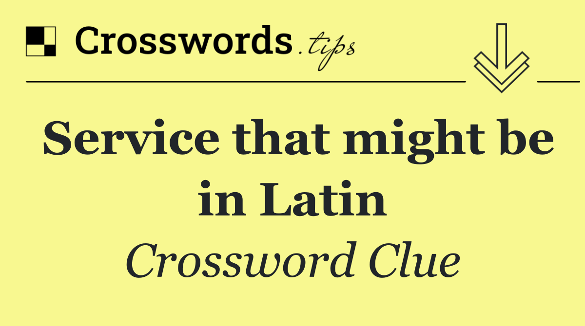 Service that might be in Latin