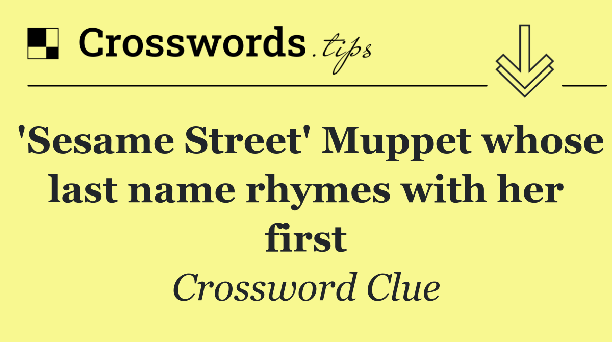 'Sesame Street' Muppet whose last name rhymes with her first