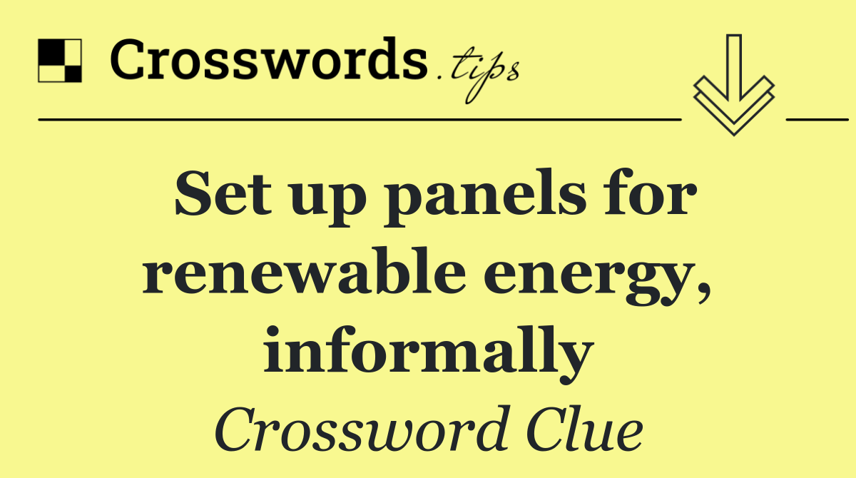 Set up panels for renewable energy, informally