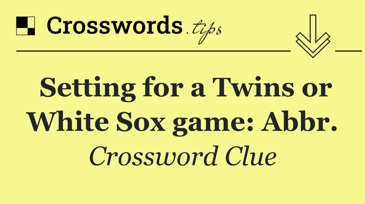 Setting for a Twins or White Sox game: Abbr.