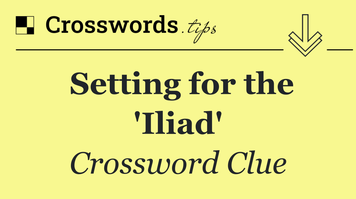 Setting for the 'Iliad'