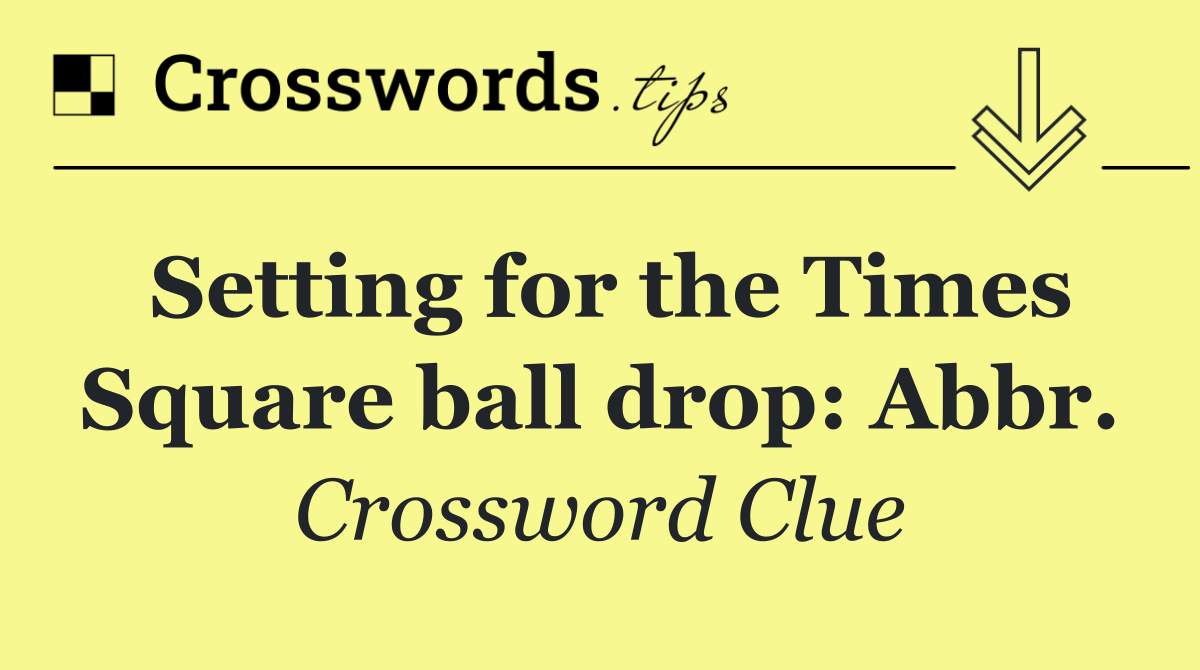 Setting for the Times Square ball drop: Abbr.