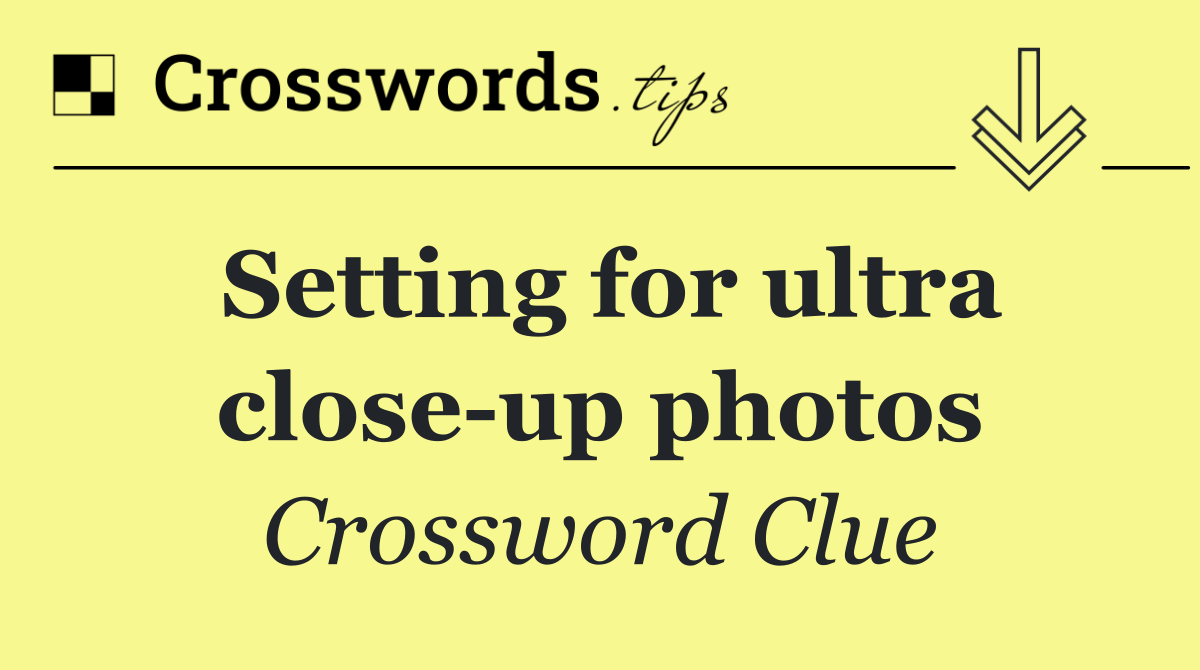 Setting for ultra close up photos