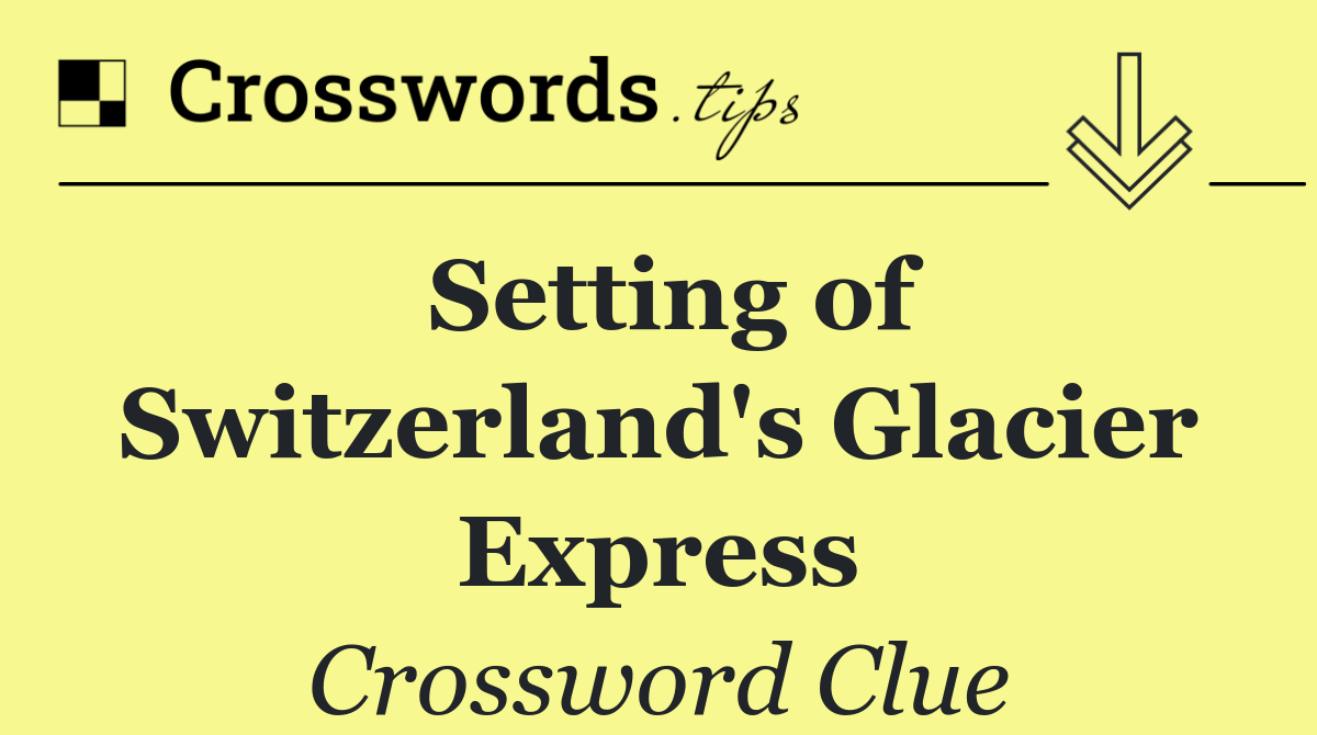 Setting of Switzerland's Glacier Express