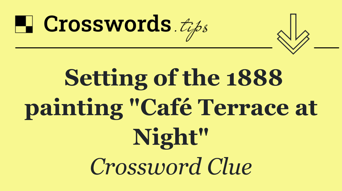 Setting of the 1888 painting "Café Terrace at Night"