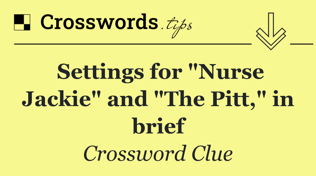 Settings for "Nurse Jackie" and "The Pitt," in brief