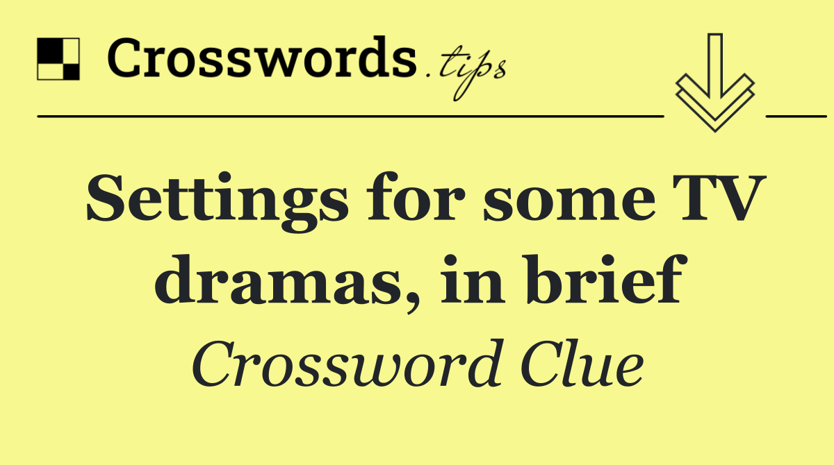 Settings for some TV dramas, in brief