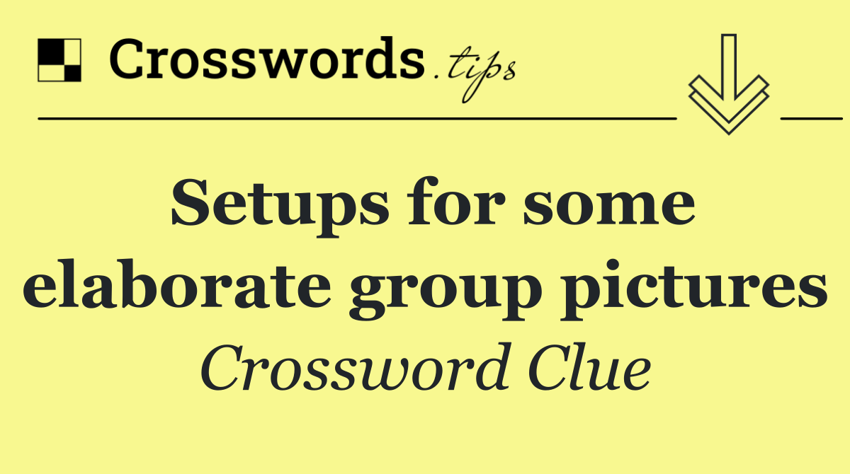 Setups for some elaborate group pictures