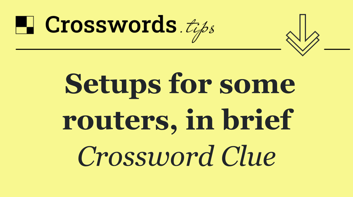 Setups for some routers, in brief