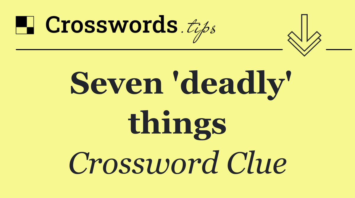 Seven 'deadly' things