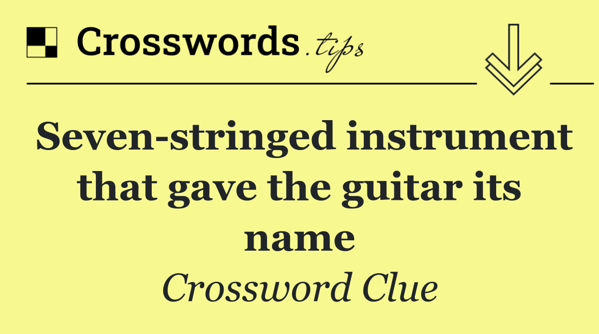Seven stringed instrument that gave the guitar its name
