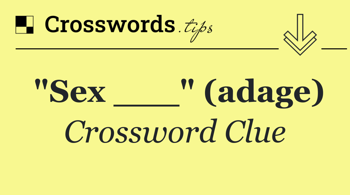"Sex ___" (adage)