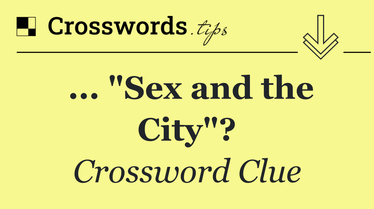 Sex and the City"? Crossword Clue Answer October 20 2024