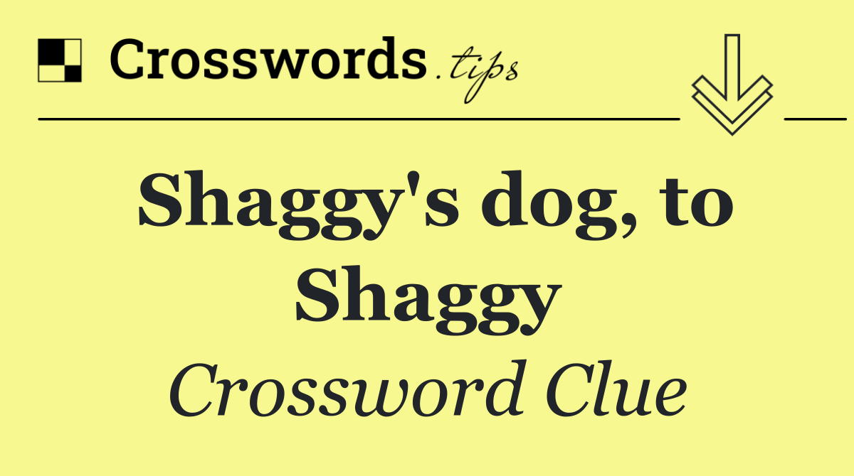 Shaggy's dog, to Shaggy