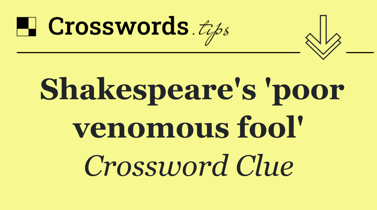 Shakespeare's 'poor venomous fool'