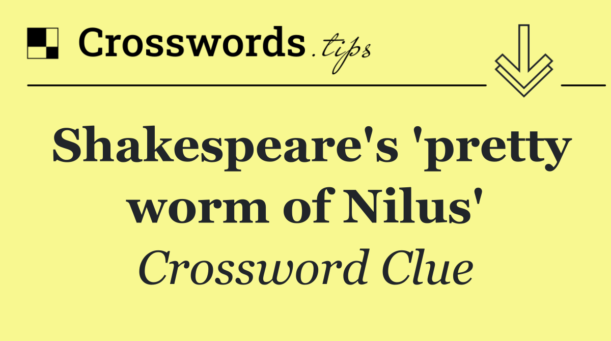 Shakespeare's 'pretty worm of Nilus'