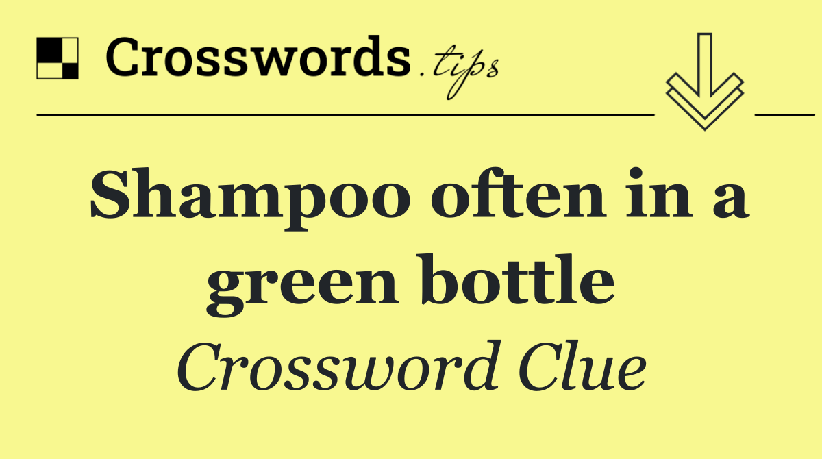 Shampoo often in a green bottle